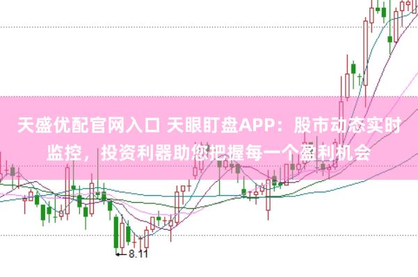 天盛优配官网入口 天眼盯盘APP：股市动态实时监控，投资利器助您把握每一个盈利机会