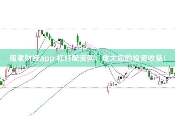 股掌财经app 杠杆配资网：放大您的投资收益！