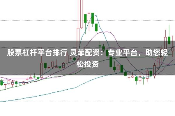 股票杠杆平台排行 灵菲配资：专业平台，助您轻松投资