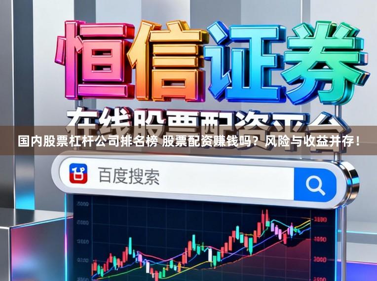 国内股票杠杆公司排名榜 股票配资赚钱吗？风险与收益并存！