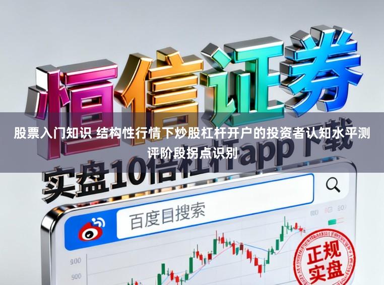股票入门知识 结构性行情下炒股杠杆开户的投资者认知水平测评阶段拐点识别