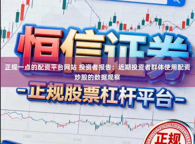 正规一点的配资平台网站 投资者报告：近期投资者群体使用配资炒股的数据观察