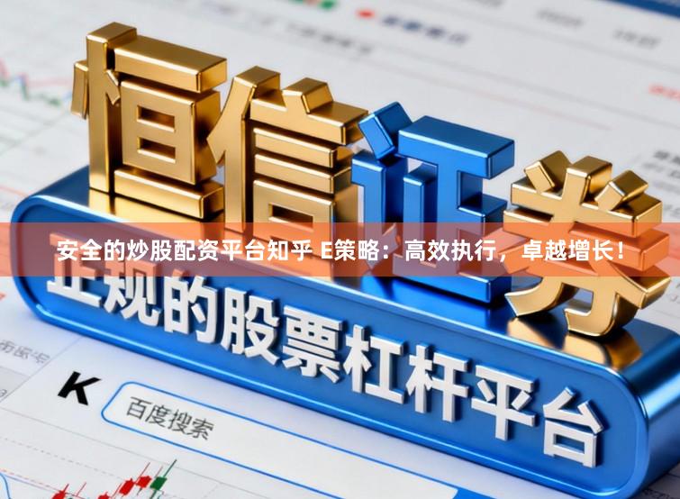 安全的炒股配资平台知乎 E策略：高效执行，卓越增长！