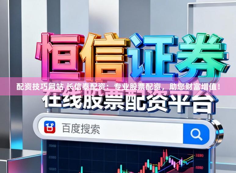 配资技巧网站 长信泰配资：专业股票配资，助您财富增值！